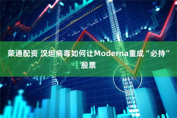 荣通配资 汉坦病毒如何让Moderna重成“必持”股票