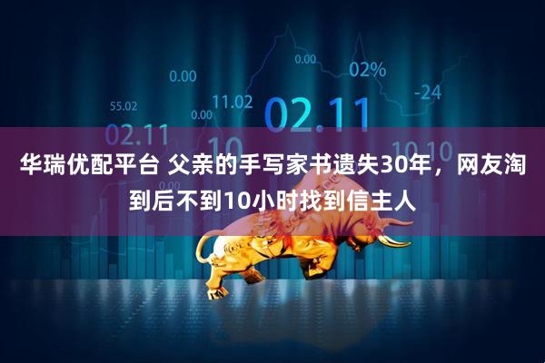 华瑞优配平台 父亲的手写家书遗失30年，网友淘到后不到10小时找到信主人